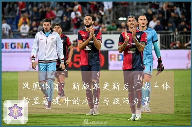 凤凰体育：新版本更新后，战斗体验显著提升的方法与技巧分享