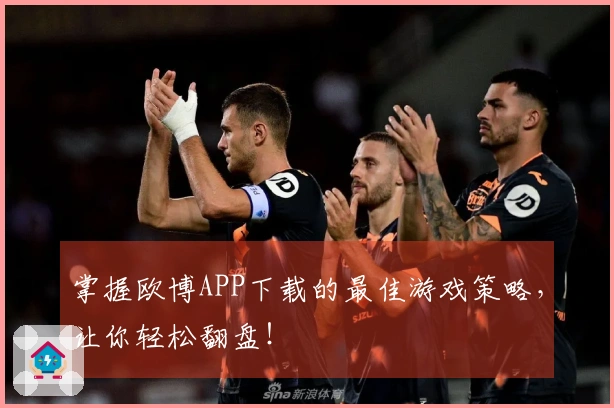 掌握欧博APP下载的最佳游戏策略，让你轻松翻盘！